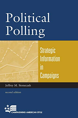 Political Polling: Strategic Information in Campaigns (Campaigning American Style): Strategic Information in Campaigns, Second Edition