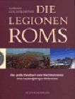 Die Legionen Roms: Das grosse Handbuch zum Machtinstrument eines tausendjährigen Weltreichs