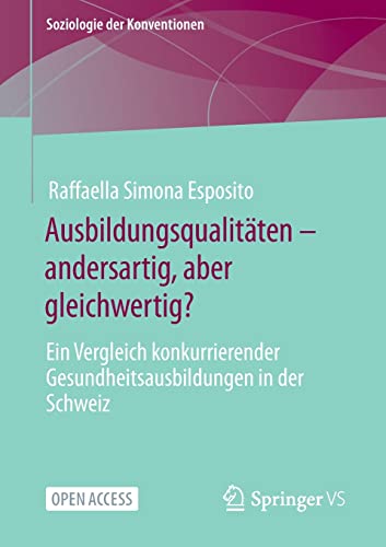 Ausbildungsqualitäten – andersartig, aber gleichwertig?: Ein Vergleich konkurrierender Gesundheitsausbildungen in der Schweiz (Soziologie der Konventionen)