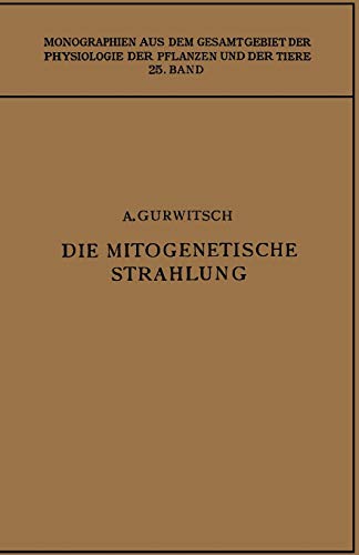 Die Mitogenetische Strahlung: Zugleich Zweiter Band der „Probleme der Zellteilung“ (Monographien aus dem Gesamtgebiet der Physiologie der Pflanzen und der Tiere)