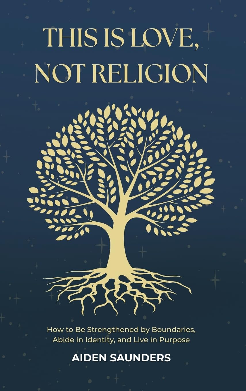 This is Love, Not Religion: How to be Strengthened by Boundaries, Abide in Identity and Live in Purpose