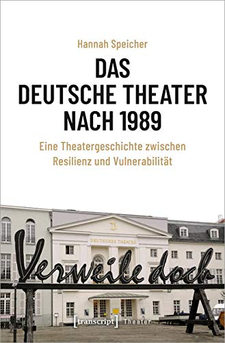 Das Deutsche Theater nach 1989: Eine Theatergeschichte zwischen Resilienz und Vulnerabilität