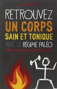 Retrouvez un corps sain et tonique avec le régime paléo : 300 recettes sans lactose, sans gluten