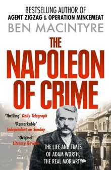 The Napoleon of Crime: The Life and Times of Adam Worth, the Real Moriarty