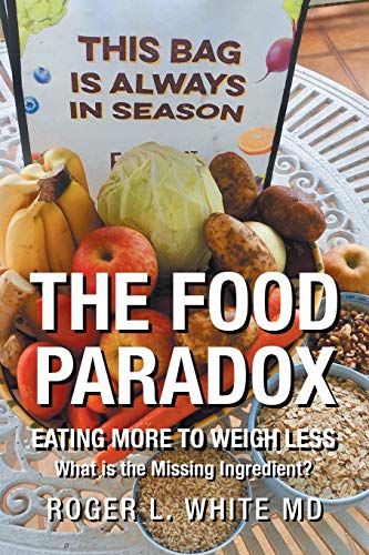 White Md, Roger L. The Food Paradox, What Is The Missing Ingredient?