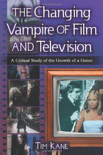 Tim Kane The Changing Vampire Of Film And Television, A Critical Study Of The Growth Of A Genre