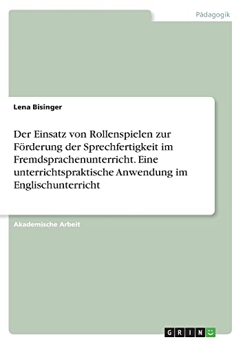 Der Einsatz von Rollenspielen zur Förderung der Sprechfertigkeit im Fremdsprachenunterricht. Eine unterrichtspraktische Anwendung im Englischunterricht