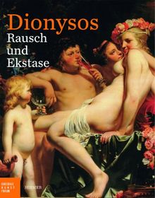 Dionysos. Rausch und Ekstase. Katalog zu den Ausstellungen Hamburg / Bucerius Kunst Forum 3.10.2013 - 12.1.2014 und Dresden / Staatliche ... Staatlichen Kunstsammlungen, Dresden, 2014