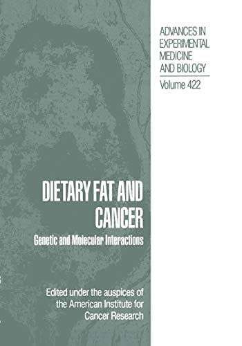 Dietary Fat and Cancer: Genetic and Molecular Interactions (Advances in Experimental Medicine and Biology) Volume 422 (Advances in Experimental Medicine and Biology, 422, Band 422)