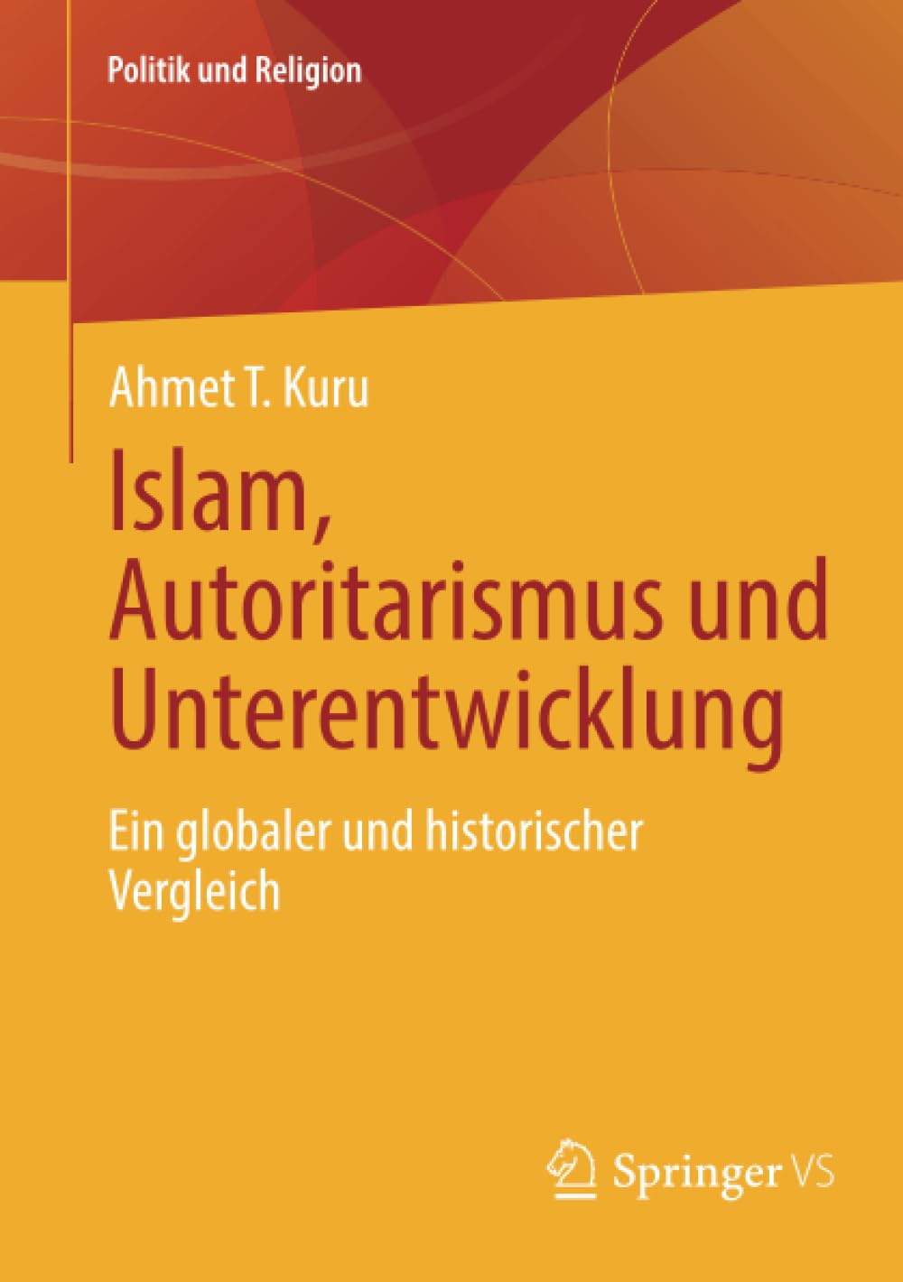 Islam, Autoritarismus und Unterentwicklung: Ein globaler und historischer Vergleich (Politik und Religion)
