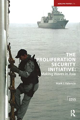 The Proliferation Security Initiative: Making Waves in Asia (Adelphi Papers, 376, Band 376)