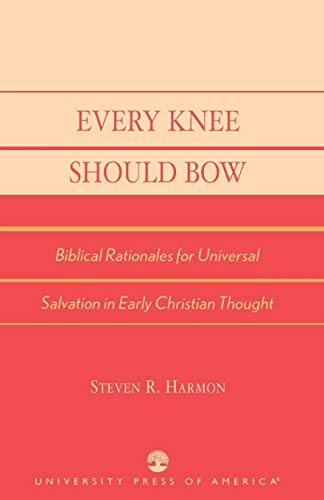 Steven Harmon Every Knee Should Bow, Biblical Rationales For Universal Salvation In Early Christian Thought