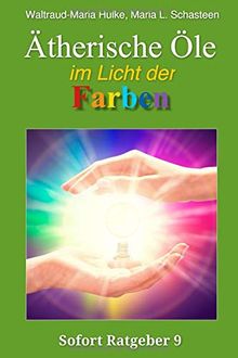 Ätherische Öle im Licht der Farben (Sofort Ratgeber, Band 9)