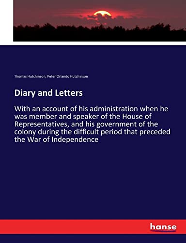 Diary and Letters: With an account of his administration when he was member and speaker of the House of Representatives, and his government of the ... period that preceded the War of Independence