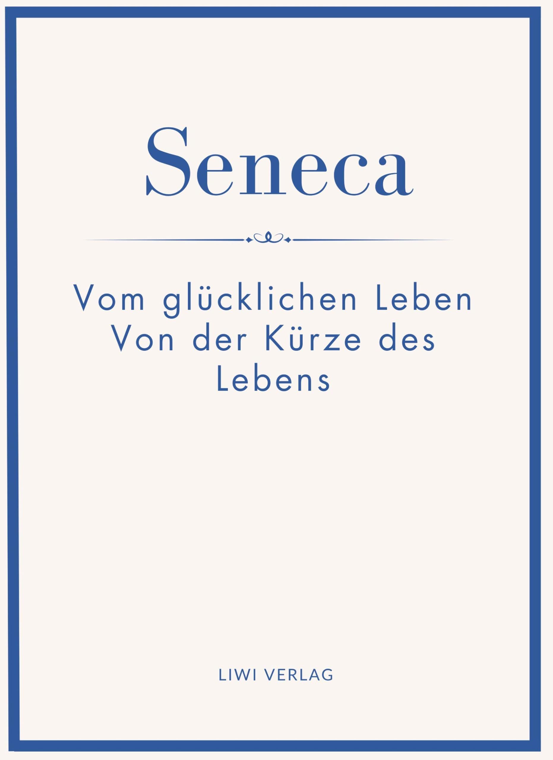 Seneca: Vom glücklichen Leben / Von der Kürze des Lebens. Neuausgabe.