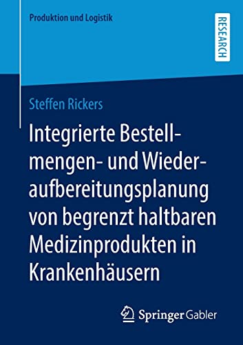 Integrierte Bestellmengen- und Wiederaufbereitungsplanung von begrenzt haltbaren Medizinprodukten in Krankenhäusern (Produktion und Logistik)