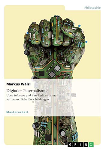 Digitaler Paternalismus. Über Software und ihre Einflussnahme auf menschliche Entscheidungen