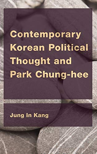 Contemporary Korean Political Thought and Park Chung-hee (East Asian Comparative Ethics, Politics and Philosophy of Law)