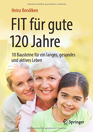 Fit für gute 120 Jahre: 10 Bausteine für ein langes, gesundes und aktives Leben