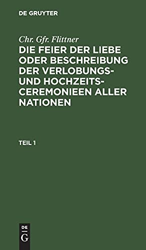Chr. Gfr. Flittner: Die Feier der Liebe oder Beschreibung der Verlobungs- und Hochzeits-Ceremonieen aller Nationen. Teil 1