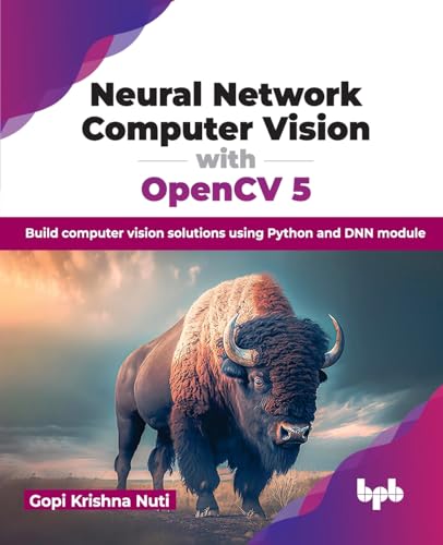 Neural Network Computer Vision with OpenCV 5: Build computer vision solutions using Python and DNN module (English Edition)