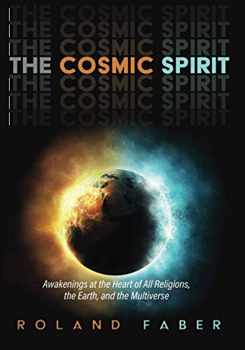 The Cosmic Spirit: Awakenings at the Heart of All Religions, the Earth, and the Multiverse