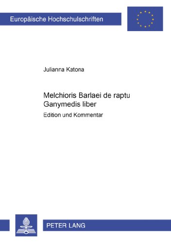 Melchioris Barlaei de raptu Ganymedis liber: Edition und Kommentar (Europäische Hochschulschriften / European University Studies / Publications Universitaires Européennes)