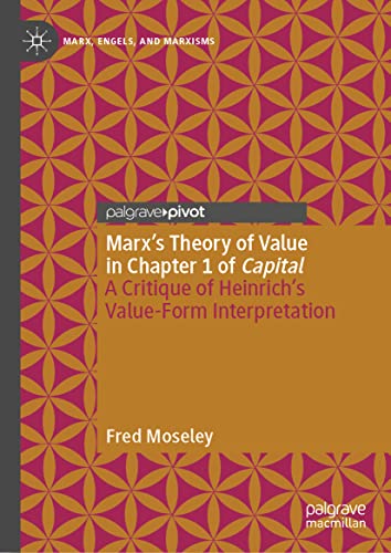 Marx’s Theory of Value in Chapter 1 of Capital: A Critique of Heinrich’s Value-Form Interpretation (Marx, Engels, and Marxisms)