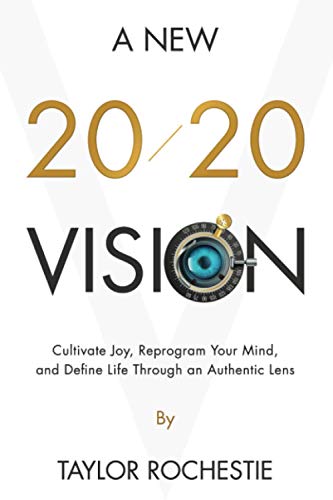 A New 20/20 Vision: Cultivate Joy, Reprogram Your Mind, and Define Life Through an Authentic Lens