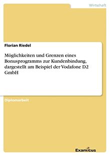 Möglichkeiten und Grenzen eines Bonusprogramms zur Kundenbindung, dargestellt am Beispiel der Vodafone D2 GmbH: Diplomarbeit