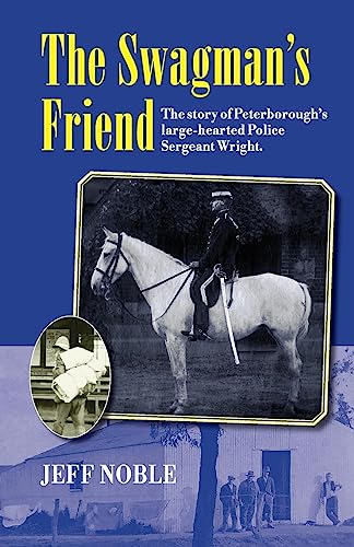 The Swagman's Friend: The Story of Peterborough's Large-Hearted Police Sergeant Wright