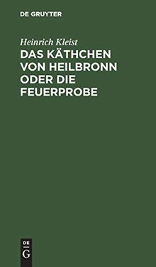 Das Käthchen von Heilbronn oder die Feuerprobe: Ein großes historisches Ritterschauspiel