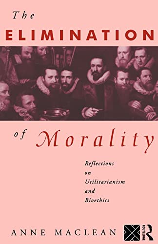 The Elimination of Morality: Reflections on Utilitarianism and Bioethics