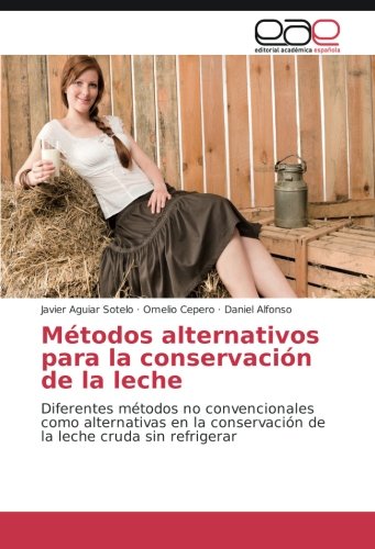 Métodos alternativos para la conservación de la leche: Diferentes métodos no convencionales como alternativas en la conservación de la leche cruda sin refrigerar