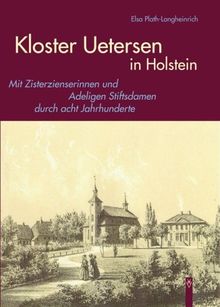 Kloster Uetersen in Holstein: Mit Zisterzienserinnen und Adeligen Stiftsdamen durch acht Jahrhunderte