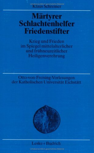 Märtyrer, Schlachtenhelfer, Friedenstifter: Krieg und Frieden im Spiegel mittelalterlicher und frühneuzeitlicher Heiligenverehrung (Otto-von ... Universität Eichstätt-Ingoldstadt)