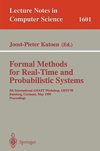 Formal Methods for Real-Time and Probabilistic Systems: 5th International AMAST Workshop, ARTS'99, Bamberg, Germany, May 26-28, 1999, Proceedings (Lecture Notes in Computer Science, 1601, Band 1601)