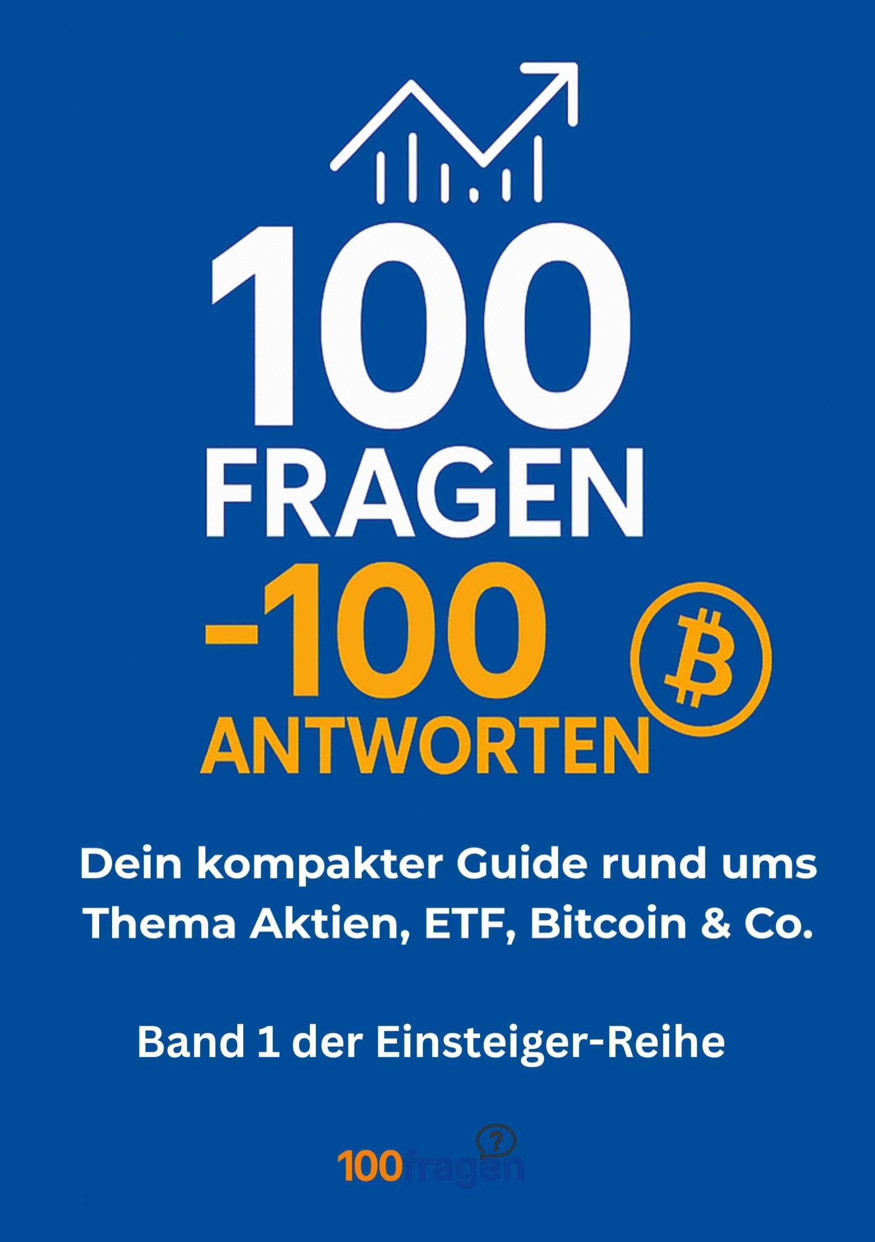 100 Fragen - 100 Antworten: Dein kompakter Guide rund ums Thema Aktien, ETF, Bitcoin & Co.