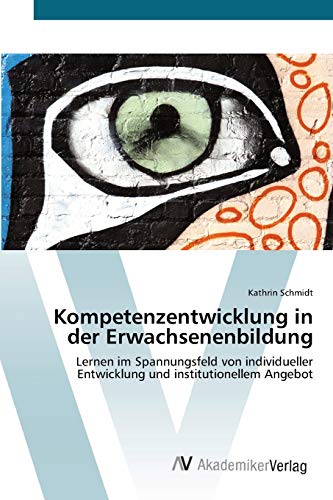 Kompetenzentwicklung in der Erwachsenenbildung: Lernen im Spannungsfeld von individueller Entwicklung und institutionellem Angebot