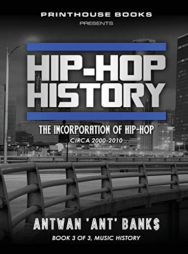 Hip-Hop History (Book 3 of 3): The Incorporation of Hip-Hop: Circa 2000 -2010