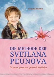 Die Methode der Svetlana Peunova: Ein neues System zum ganzheitlichen Heilen von Svetlana Peunova | Buch | Zustand sehr gut