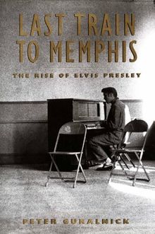 Last Train to Memphis: The Rise of Elvis Presley