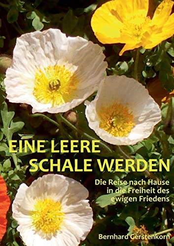 Eine leere Schale werden: Die Reise nach Hause in die Freiheit des ewigen Friedens