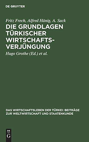 Die Grundlagen türkischer Wirtschaftsverjüngung (Das Wirtschaftsleben der Türkei: Beiträge zur Weltwirtschaft und Staatenkunde, 1, Band 1)