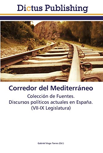 Corredor del Mediterráneo: Colección de Fuentes. Discursos políticos actuales en España. (VII-IX Legislatura)