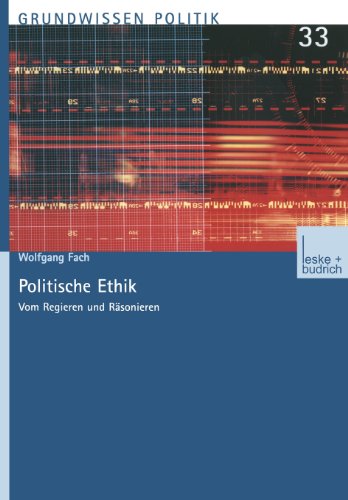 Politische Ethik: Vom Regieren und Räsonieren (Grundwissen Politik)