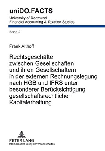 Rechtsgeschäfte zwischen Gesellschaften und ihren Gesellschaftern in der externen Rechnungslegung nach HGB und IFRS unter besonderer Berücksichtigung ... Kapitalerhaltung (uniDO.FACTS)