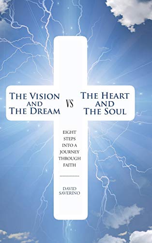 The Vision and the Dream VS The Heart and The Soul: Eight Steps Into A Journey Through Faith