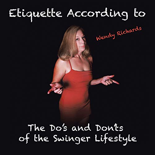 Etiquette According to Wendy Richards: The Do's and Don'ts of the Swinger Lifestyle