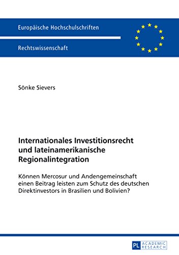 Internationales Investitionsrecht und lateinamerikanische Regionalintegration: Können Mercosur und Andengemeinschaft einen Beitrag leisten zum Schutz ... / Publications Universitaires Européennes)